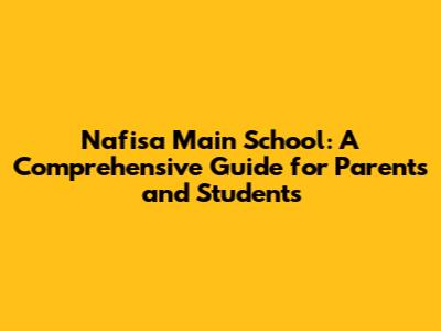 Nafisa Main School: A Comprehensive Guide for Parents and Students