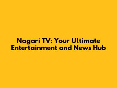 Nagari TV: Your Ultimate Entertainment and News Hub