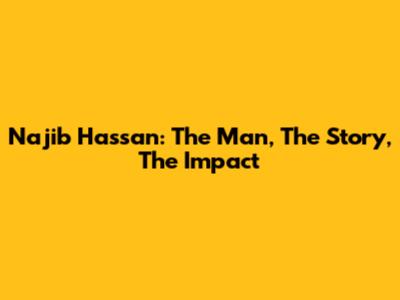 Najib Hassan: The Man, The Story, The Impact