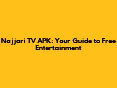 Najjari TV APK: Your Guide to Free Entertainment