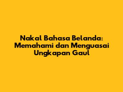 Nakal Bahasa Belanda: Memahami dan Menguasai Ungkapan Gaul