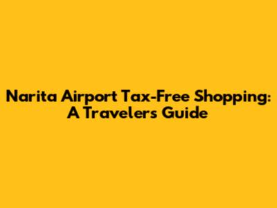 Narita Airport Tax-Free Shopping: A Traveler's Guide
