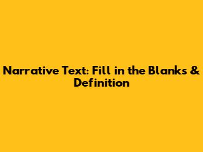 Narrative Text: Fill in the Blanks & Definition
