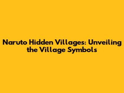 Naruto Hidden Villages: Unveiling the Village Symbols