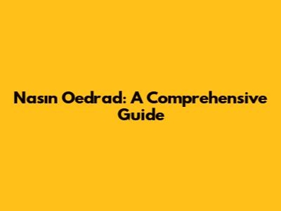 Nasın Oedrad: A Comprehensive Guide
