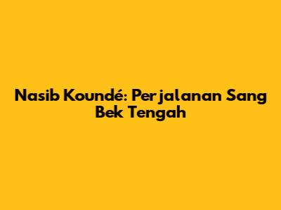 Nasib Koundé: Perjalanan Sang Bek Tengah