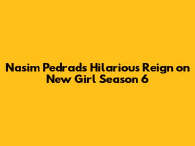 Nasim Pedrad's Hilarious Reign on New Girl Season 6