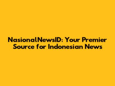 NasionalNewsID: Your Premier Source for Indonesian News