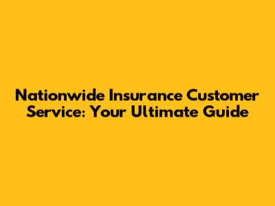 Nationwide Insurance Customer Service: Your Ultimate Guide