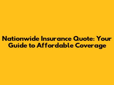 Nationwide Insurance Quote: Your Guide to Affordable Coverage