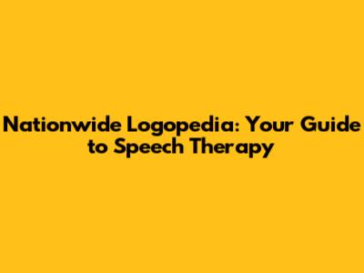 Nationwide Logopedia: Your Guide to Speech Therapy