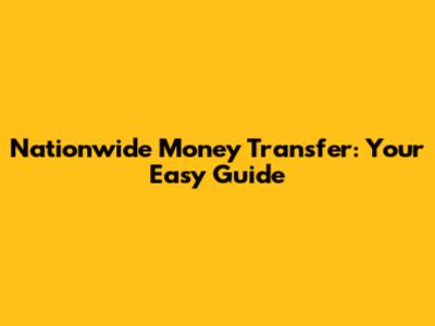 Nationwide Money Transfer: Your Easy Guide
