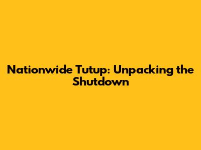 Nationwide Tutup: Unpacking the Shutdown