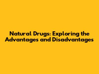 Natural Drugs: Exploring the Advantages and Disadvantages