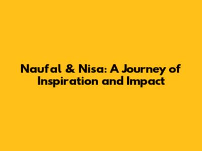 Naufal & Nisa: A Journey of Inspiration and Impact