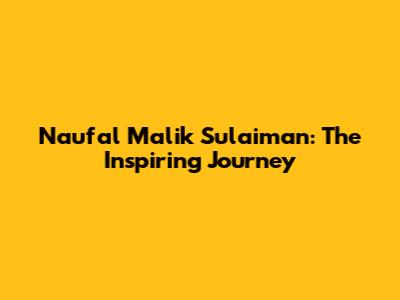 Naufal Malik Sulaiman: The Inspiring Journey
