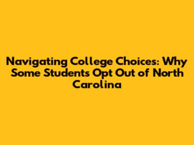 Navigating College Choices: Why Some Students Opt Out of North Carolina
