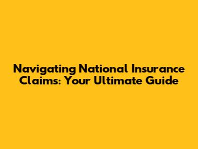 Navigating National Insurance Claims: Your Ultimate Guide