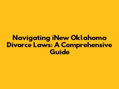 Navigating iNew Oklahoma Divorce Laws: A Comprehensive Guide