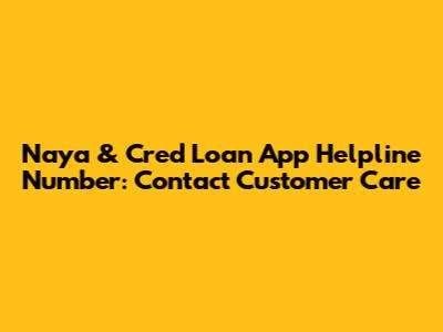 Naya & Cred Loan App Helpline Number: Contact Customer Care
