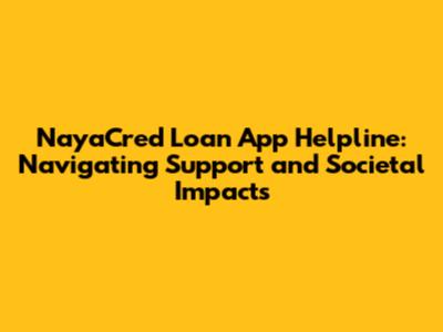 NayaCred Loan App Helpline: Navigating Support and Societal Impacts