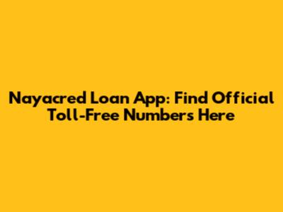 Nayacred Loan App: Find Official Toll-Free Numbers Here