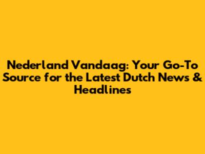 Nederland Vandaag: Your Go-To Source for the Latest Dutch News & Headlines