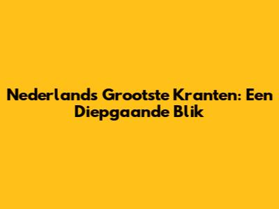 Nederlands Grootste Kranten: Een Diepgaande Blik