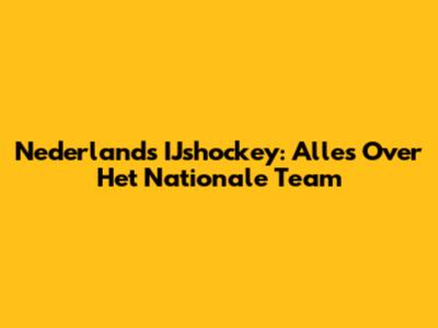 Nederlands IJshockey: Alles Over Het Nationale Team