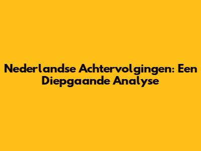Nederlandse Achtervolgingen: Een Diepgaande Analyse