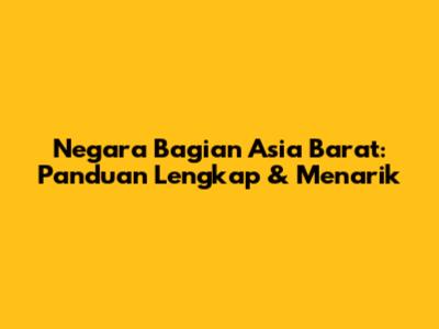 Negara Bagian Asia Barat: Panduan Lengkap & Menarik