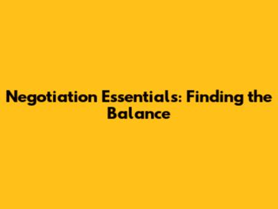 Negotiation Essentials: Finding the Balance
