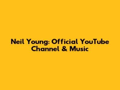 Neil Young: Official YouTube Channel & Music