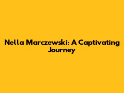 Nella Marczewski: A Captivating Journey