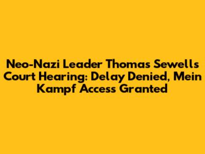 Neo-Nazi Leader Thomas Sewell's Court Hearing: Delay Denied, 'Mein Kampf' Access Granted