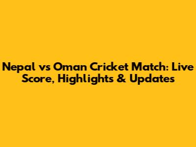 Nepal vs Oman Cricket Match: Live Score, Highlights & Updates