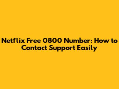 Netflix Free 0800 Number: How to Contact Support Easily