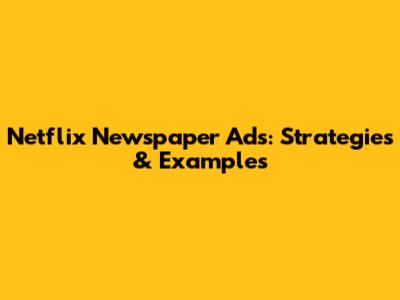 Netflix Newspaper Ads: Strategies & Examples