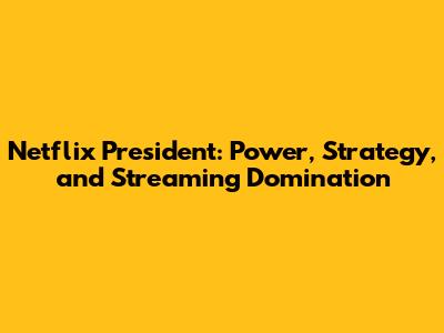 Netflix President: Power, Strategy, and Streaming Domination