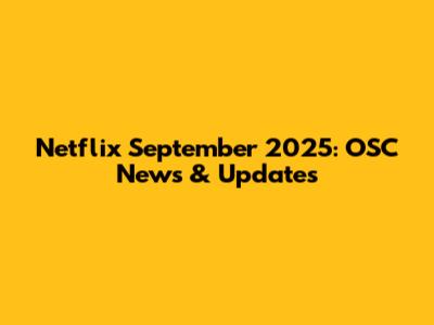 Netflix September 2025: OSC News & Updates