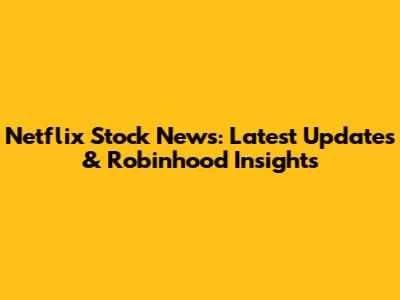 Netflix Stock News: Latest Updates & Robinhood Insights
