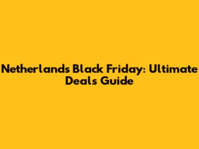 Netherlands Black Friday: Ultimate Deals Guide