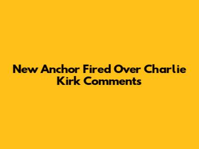 New Anchor Fired Over Charlie Kirk Comments