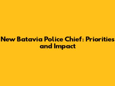 New Batavia Police Chief: Priorities and Impact
