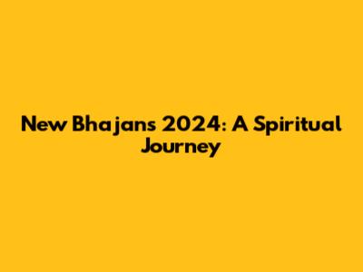 New Bhajans 2024: A Spiritual Journey