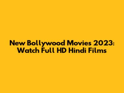 New Bollywood Movies 2023: Watch Full HD Hindi Films