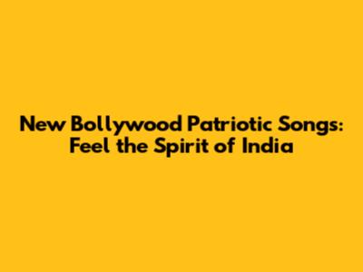New Bollywood Patriotic Songs: Feel the Spirit of India