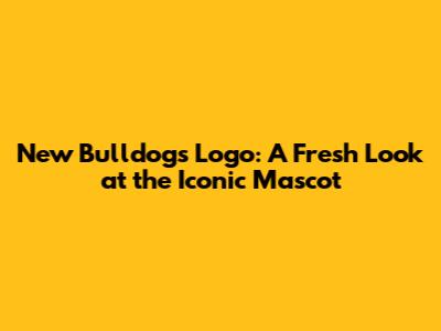 New Bulldogs Logo: A Fresh Look at the Iconic Mascot