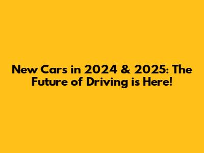 New Cars in 2024 & 2025: The Future of Driving is Here!