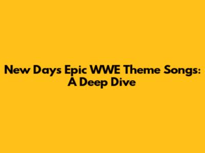 New Day's Epic WWE Theme Songs: A Deep Dive